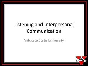 Listening and Interpersonal Communication Valdosta State University Communication