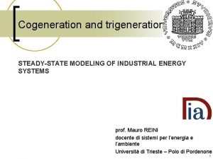 Cogeneration and trigeneration STEADYSTATE MODELING OF INDUSTRIAL ENERGY