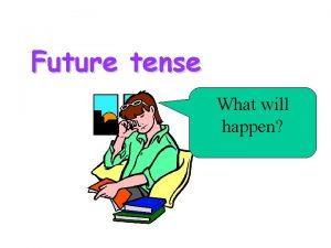 Future tense What will happen Future tense This