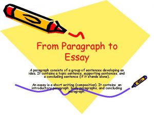 From Paragraph to Essay A paragraph consists of