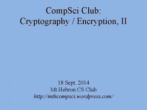 Comp Sci Club Cryptography Encryption II 18 Sept