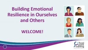 Building Emotional Resilience in Ourselves and Others WELCOME