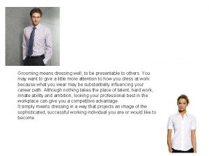 Grooming means dressing well to be presentable to