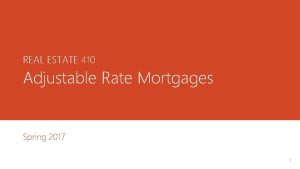 REAL ESTATE 410 Adjustable Rate Mortgages Spring 2017