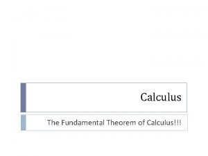 Calculus The Fundamental Theorem of Calculus The Fundamental