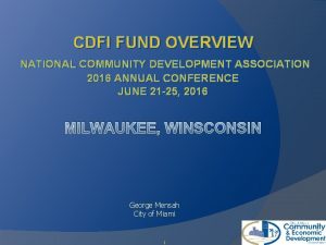 CDFI FUND OVERVIEW NATIONAL COMMUNITY DEVELOPMENT ASSOCIATION 2016