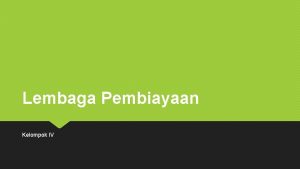 Lembaga Pembiayaan Kelompok IV Pengertian Lembaga pembiayaan atau