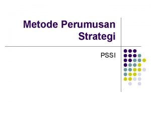 Metode Perumusan Strategi PSSI Latar Belakang l l