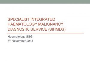 SPECIALIST INTEGRATED HAEMATOLOGY MALIGNANCY DIAGNOSTIC SERVICE SIHMDS Haematology