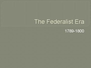 The Federalist Era 1789 1800 The First President
