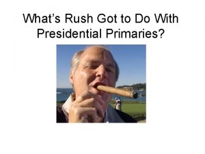 Whats Rush Got to Do With Presidential Primaries