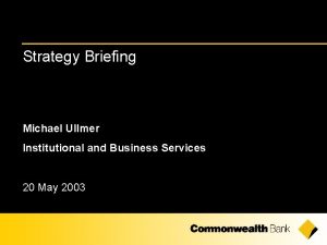 Strategy Briefing Michael Ullmer Institutional and Business Services