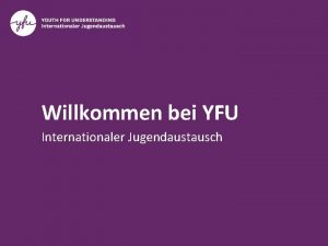 Willkommen bei YFU Internationaler Jugendaustausch Austauschorganisation YFU Das