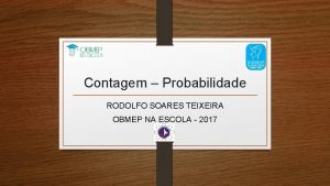 Contagem Probabilidade RODOLFO SOARES TEIXEIRA OBMEP NA ESCOLA