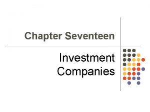 Chapter Seventeen Investment Companies Investment Companies Pool funds