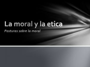 Posturas sobre la moral Relativismo moral Es cuando