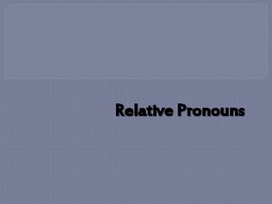 Relative Pronouns Subordinate Clauses Also known as dependent