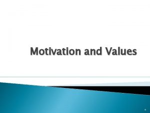 Motivation and Values 4 Motivation Values The forces