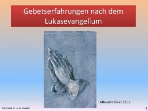 Gebetserfahrungen nach dem Lukasevangelium Albrecht Drer 1508 Das