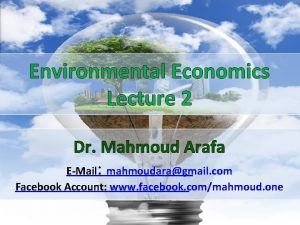 Environmental Economics Lecture 2 Dr Mahmoud Arafa EMail