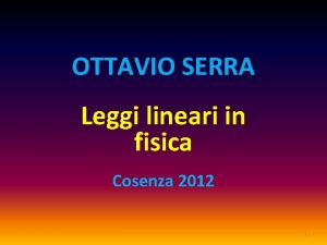 OTTAVIO SERRA Leggi lineari in fisica Cosenza 2012