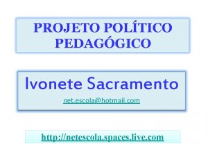 PROJETO POLTICO PEDAGGICO Ivonete Sacramento net escolahotmail com