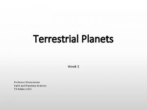 Terrestrial Planets Week 1 Professor Olivia Jensen Earth