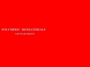 POLYMERIC BIOMATERIALS VASCULAR GRAFTS 1 Biomaterials The normal