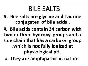 BILE SALTS Bile salts are glycine and Taurine