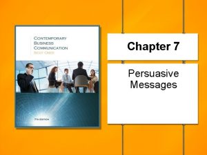 Chapter 7 Persuasive Messages Persuasive messages Compose a