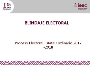 BLINDAJE ELECTORAL Proceso Electoral Estatal Ordinario 2017 2018