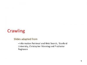 Crawling Slides adapted from Information Retrieval and Web