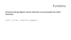 Functions being objects means functions can be passed