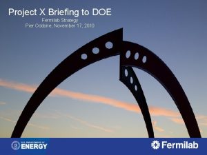 Project X Briefing to DOE Fermilab Strategy Pier