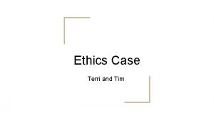 Ethics Case Terri and Tim Case Summary Terri