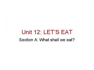 Unit 12 LETS EAT Section A What shall