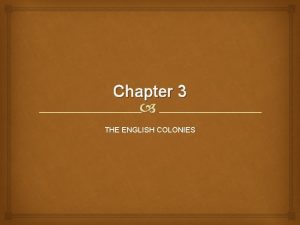 Chapter 3 THE ENGLISH COLONIES NEW ENGLAND COLONIES