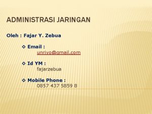 ADMINISTRASI JARINGAN Oleh Fajar Y Zebua Email unriyogmail