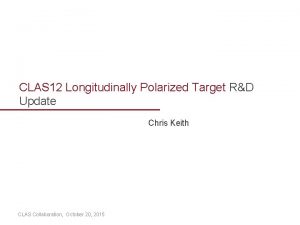 CLAS 12 Longitudinally Polarized Target RD Update Chris