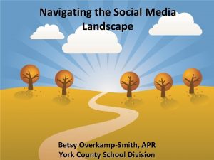 Navigating the Social Media Landscape Betsy OverkampSmith APR