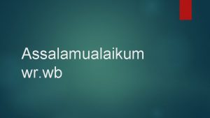 Assalamualaikum wr wb Nama kelompok Azimatun Nadlipah Diah