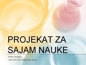 PROJEKAT ZA SAJAM NAUKE Naslov projekta Vae ime