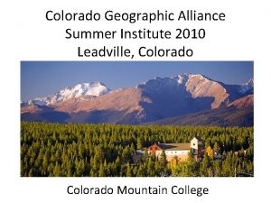 Colorado Geographic Alliance Summer Institute 2010 Leadville Colorado