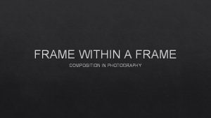 FRAME WITHIN A FRAME COMPOSITION IN PHOTOGRAPHY Frame
