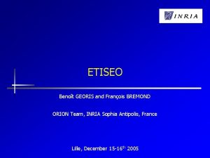 ETISEO Benot GEORIS and Franois BREMOND ORION Team