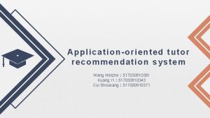 Applicationoriented tutor recommendation system Wang Weizhe 517030910381 Kuang