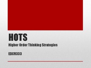 HOTS Higher Order Thinking Strategies EDCR 333 Mind