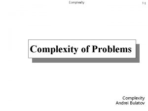 Complexity 7 1 Complexity of Problems Complexity Andrei Complexity 7 1 Complexity of Problems Complexity Andrei