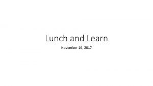 Lunch and Learn November 16 2017 Topics of