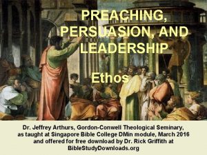 PREACHING PERSUASION AND LEADERSHIP Ethos Dr Jeffrey Arthurs